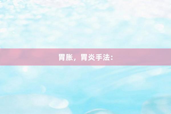 胃胀，胃炎手法：
